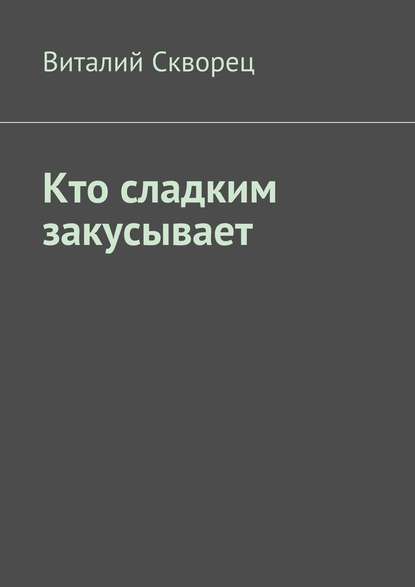 Кто сладким закусывает - Виталий Скворец