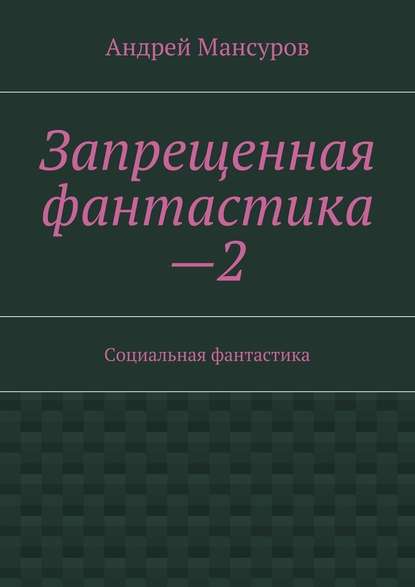 Запрещенная фантастика—2. Социальная фантастика — Андрей Арсланович Мансуров