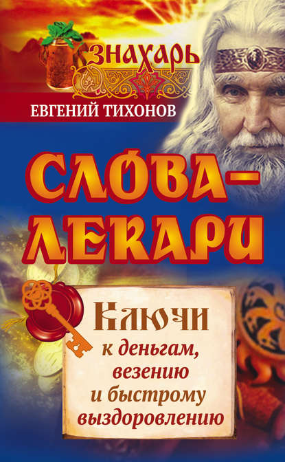 Слова-лекари. Ключи к деньгам, везению и быстрому выздоровлению — Евгений Тихонов