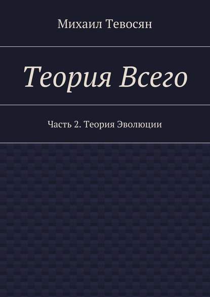 Теория Всего. Часть 2. Теория Эволюции — Михаил Тевосян