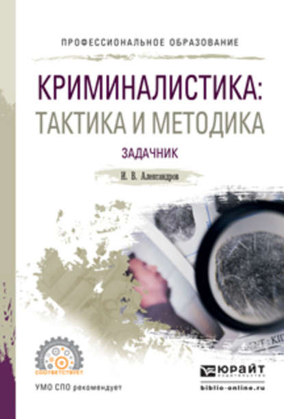 Криминалистика: тактика и методика. Задачник. Учебное пособие для СПО — Игорь Викторович Александров