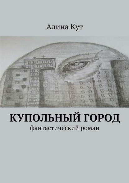 Купольный город. Фантастический роман — Алина Кут