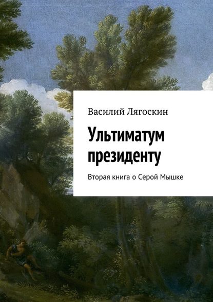 Ультиматум президенту. Вторая книга о Серой Мышке — Василий Иванович Лягоскин