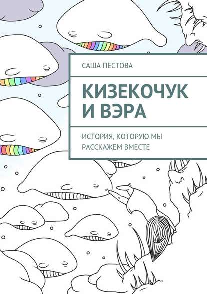 Кизекочук и Вэра. История, которую мы расскажем вместе - Саша Пестова