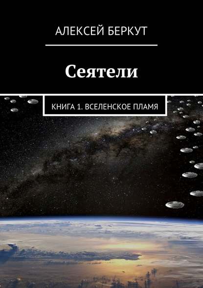 Сеятели. Книга 1. Вселенское пламя - Алексей Беркут