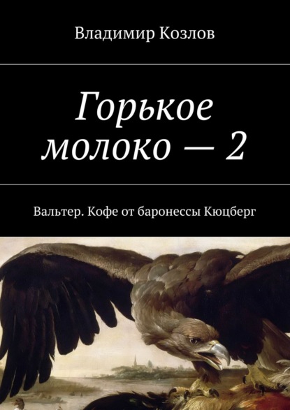 Горькое молоко – 2. Вальтер. Кофе от баронессы Кюцберг - Владимир Козлов