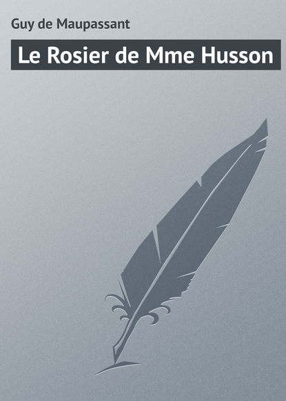 Le Rosier de Mme Husson — Ги де Мопассан