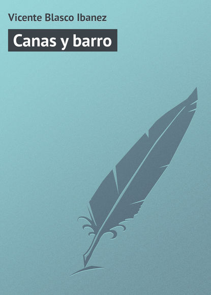 Canas y barro — Висенте Бласко-Ибаньес