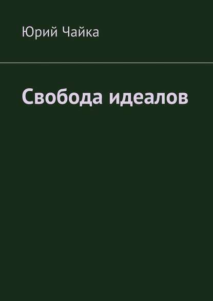 Свобода идеалов — Юрий Станиславович Чайка