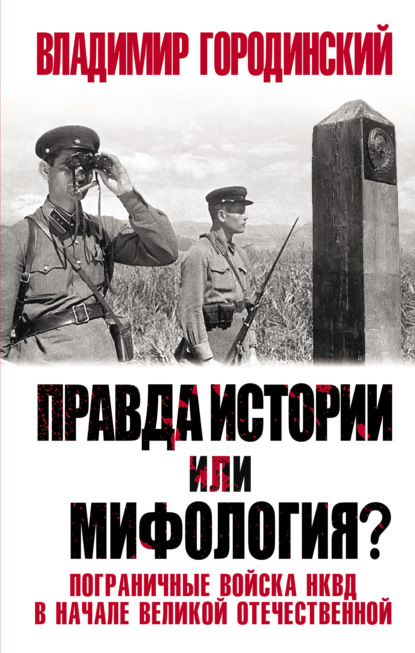 Правда истории или мифология? Пограничные войска НКВД в начале Великой Отечественной - Владимир Городинский