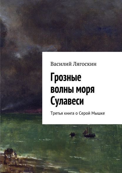 Грозные волны моря Сулавеси. Третья книга о Серой Мышке — Василий Иванович Лягоскин