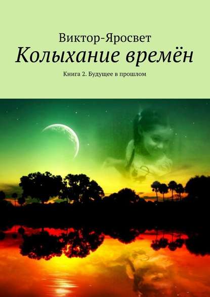 Колыхание времён. Книга 2. Будущее в прошлом — Виктор-Яросвет