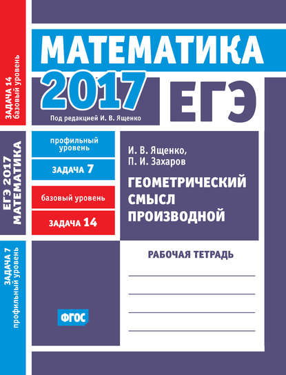 ЕГЭ 2017. Математика. Геометрический смысл производной. Задача 7 (профильный уровень). Задача 14 (базовый уровень). Рабочая тетрадь - И. В. Ященко