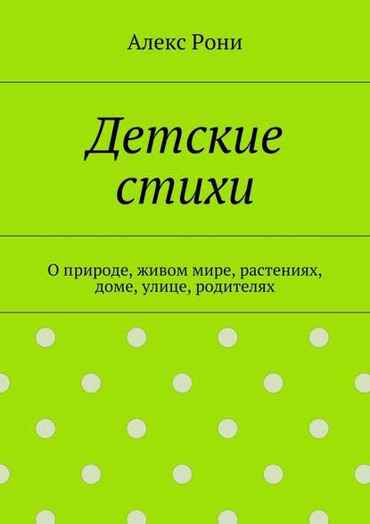 Детские стихи. О природе, живом мире, растениях, доме, улице, родителях — Алекс Рони