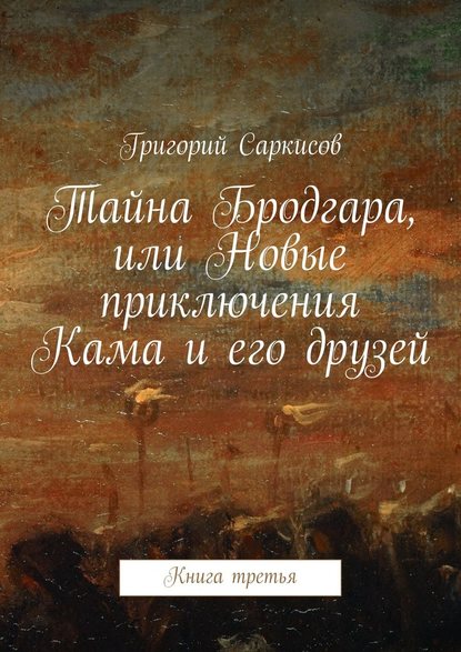 Тайна Бродгара, или Новые приключения Кама и его друзей. Книга третья - Григорий Саркисов