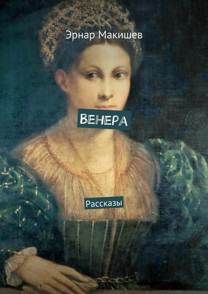 Венера. Рассказы — Эрнар Макишев