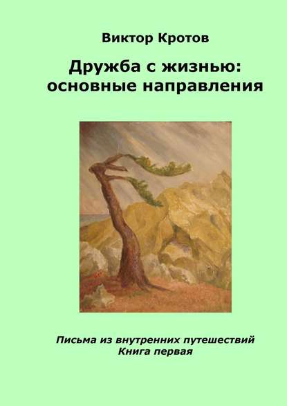 Дружба с жизнью: основные направления. Письма из внутренних путешествий. Книга первая — Виктор Гаврилович Кротов