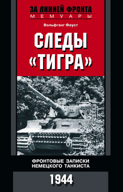 Следы «Тигра». Фронтовые записки немецкого танкиста. 1944 - Вольфганг Фауст