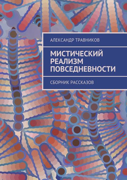 Мистический реализм повседневности. Сборник рассказов — Александр Травников