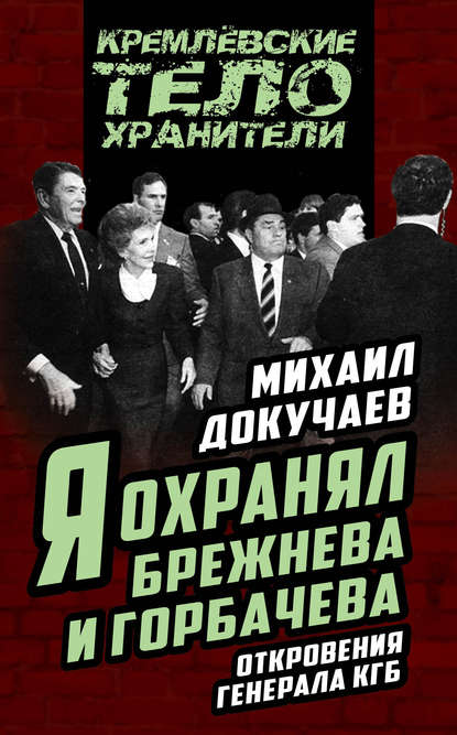 Я охранял Брежнева и Горбачева. Откровения генерала КГБ - Михаил Докучаев