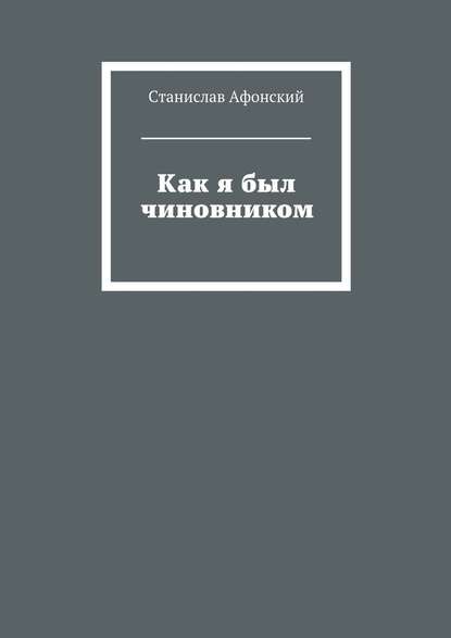 Как я был чиновником — Станислав Афонский