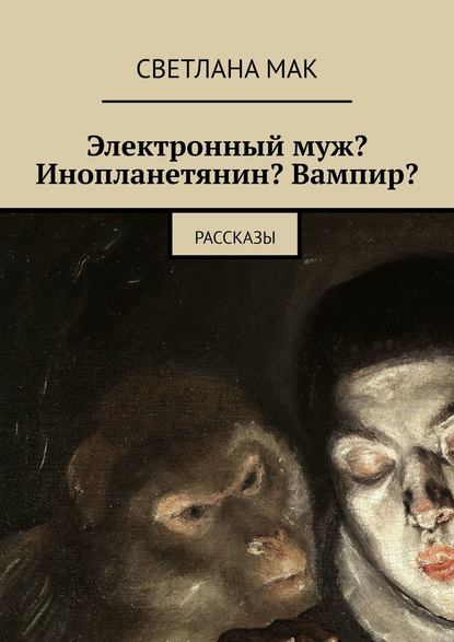 Электронный муж? Инопланетянин? Вампир? Рассказы — Светлана Мак