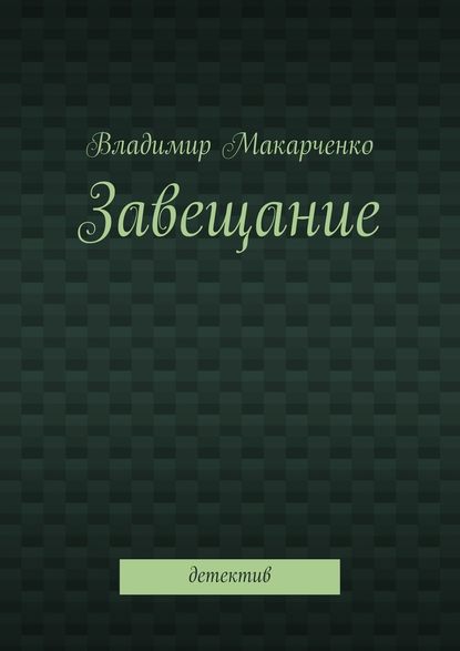 Завещание. Детектив — Владимир Макарченко