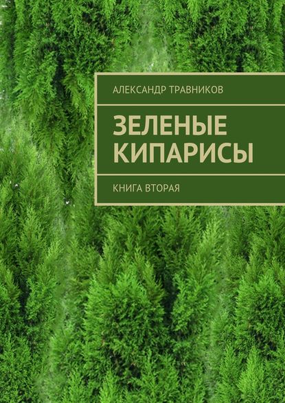 Зеленые кипарисы. Книга вторая - Александр Травников