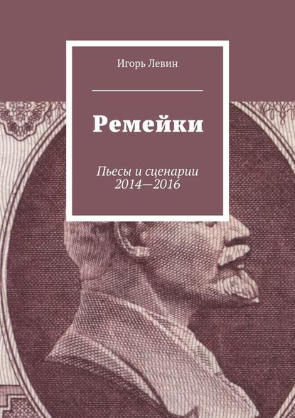 Ремейки. Пьесы и сценарии 2014—2016 - Игорь Викторович Левин