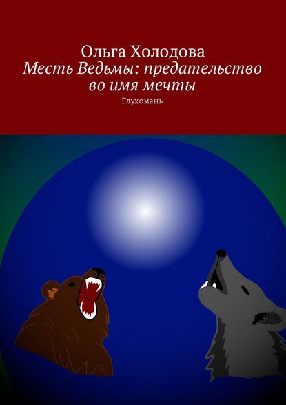 Месть Ведьмы: предательство во имя мечты. Глухомань - Ольга Холодова