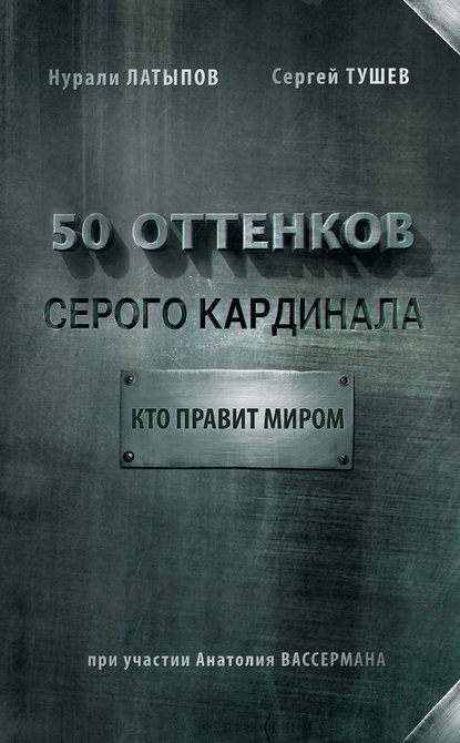 50 оттенков серого кардинала: кто правит миром — Нурали Латыпов