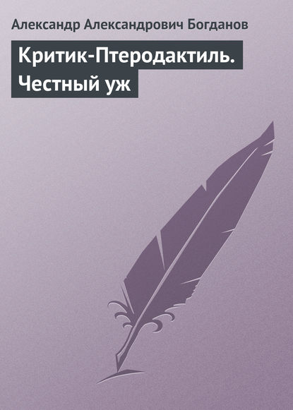 Критик-Птеродактиль. Честный уж — Александр Александрович Богданов