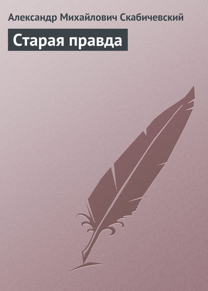 Старая правда - Александр Михайлович Скабичевский