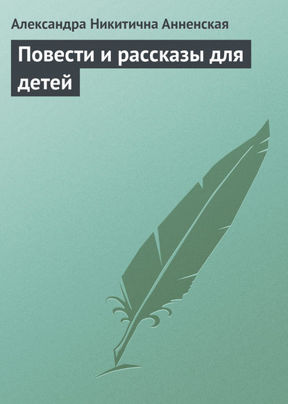 Повести и рассказы для детей — Александра Никитична Анненская