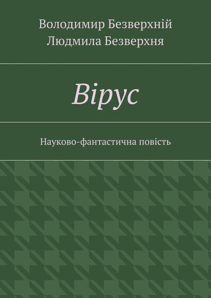 Вiрус. Науково-фантастична повість — Володимир Безверхній