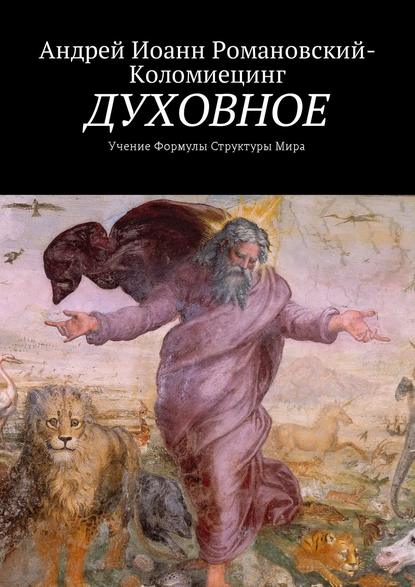 ДУХОВНОЕ. Учение Формулы Структуры Мира - Андрей Иоанн Романовский-Коломиецинг