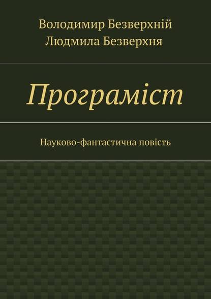 Програмiст. Науково-фантастична повість — Володимир Безверхній