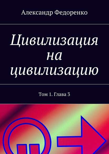 Цивилизация на цивилизацию. Том 1. Глава 3 - Александр Федоренко