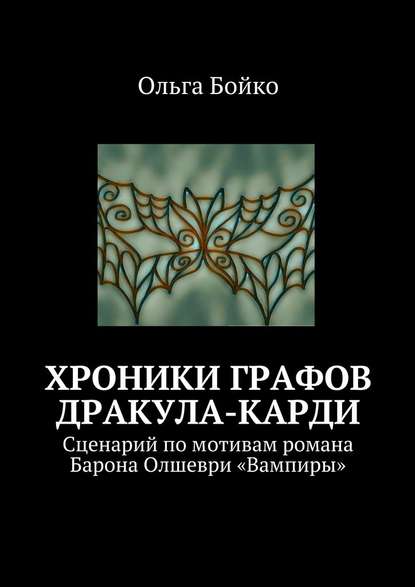 Хроники графов Дракула-Карди. Сценарий по мотивам романа Барона Олшеври «Вампиры» — Ольга Бойко