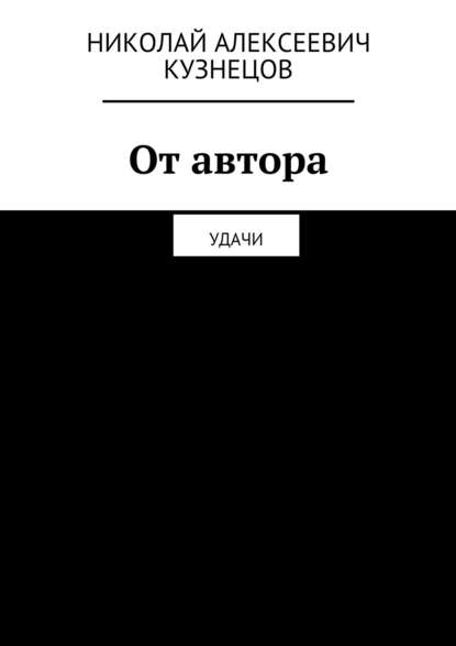 От автора. Удачи — Николай Алексеевич Кузнецов