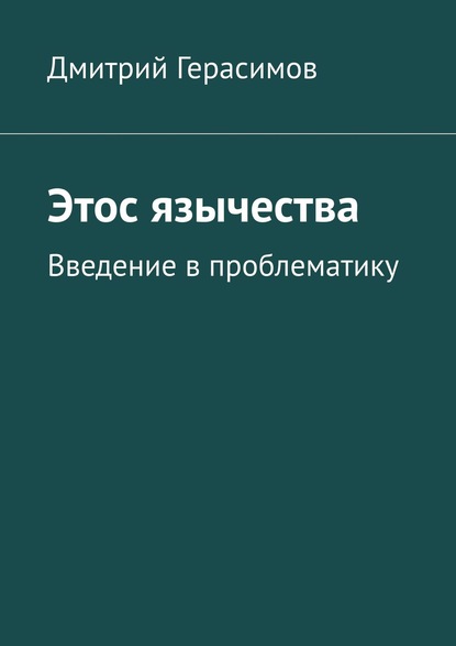 Этос язычества. Введение в проблематику — Дмитрий Герасимов