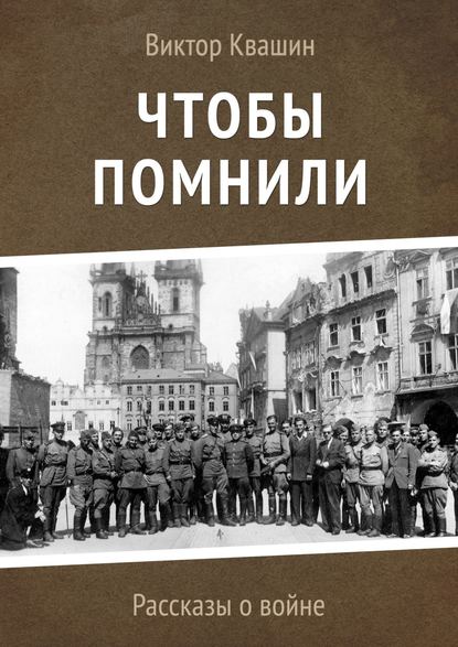 Чтобы помнили. Рассказы о войне — Виктор Квашин