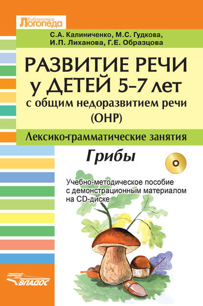 Развитие речи у детей 5-7 лет с общим недоразвитием речи (ОНР). Лексико-грамматические занятия. Грибы. Учебно-методическое пособие — С. А. Калиниченко