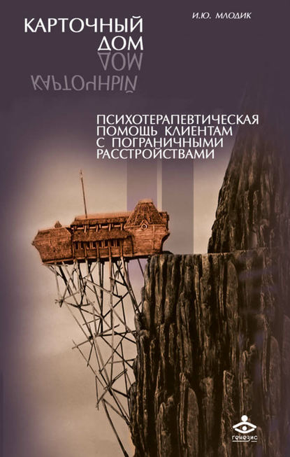 Карточный дом. Психотерапевтическая помощь клиентам с пограничными расстройствами - Ирина Млодик