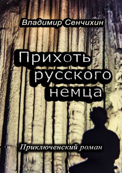 Прихоть русского немца. Приключенческий роман - Владимир Сенчихин