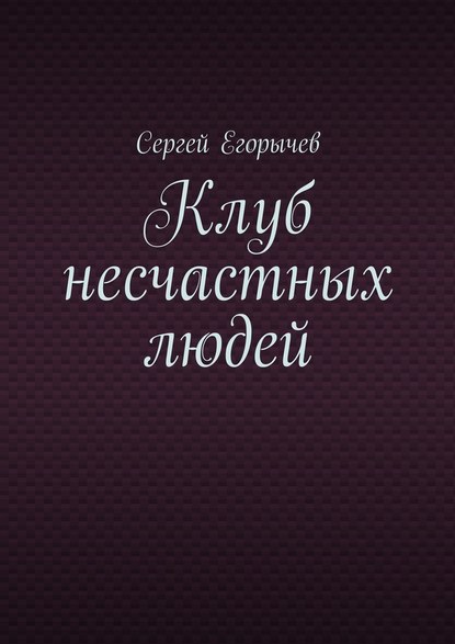 Клуб несчастных людей - Сергей Викторович Егорычев