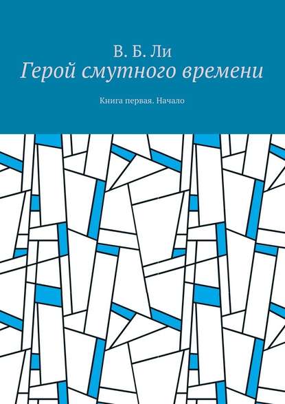 Герой смутного времени. Книга первая. Начало — В. Б. Ли