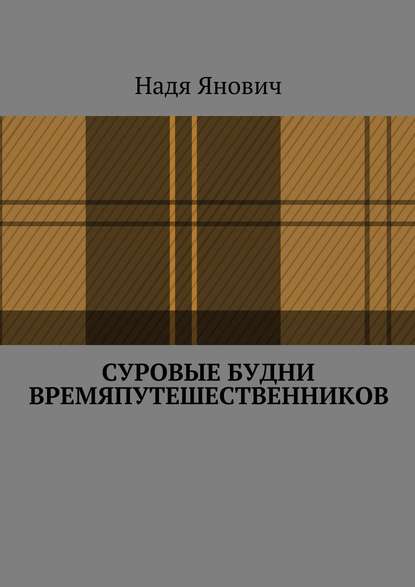 Суровые будни времяпутешественников - Надя Янович