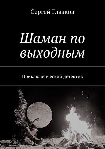 Шаман по выходным. или, Чукча, однако… - Сергей Глазков