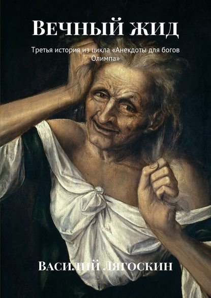 Вечный жид. Третья история из цикла «Анекдоты для богов Олимпа» — Василий Иванович Лягоскин